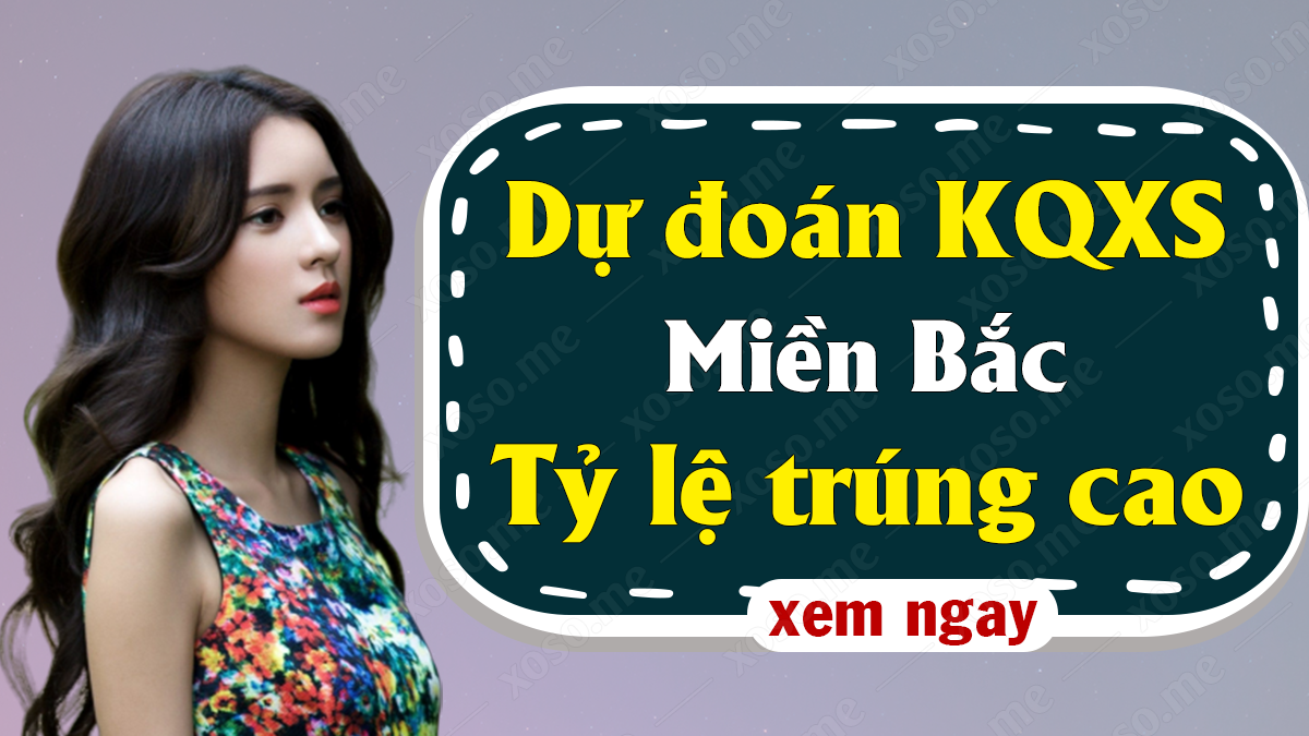 Dự đoán XSMB 11/12 - Soi cầu dự đoán xổ số miền Bắc ngày 11/12/2020